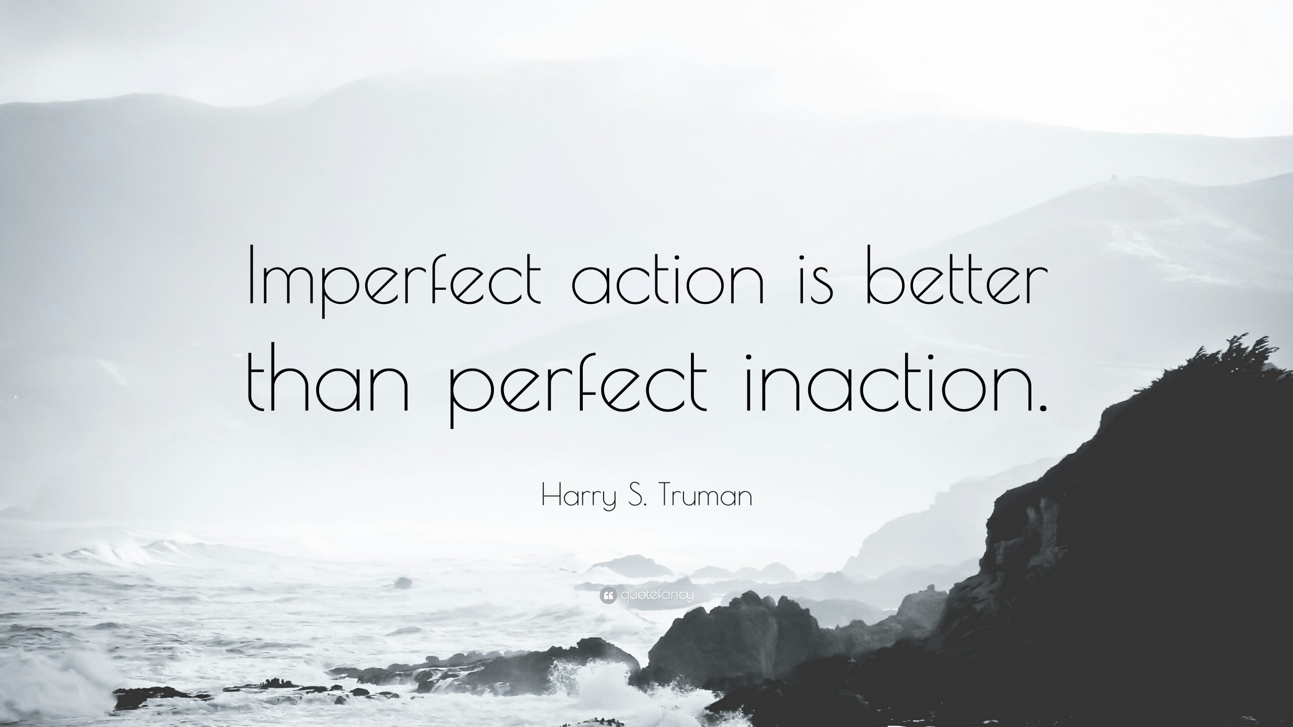 imperfect action is better than perfect inaction truman