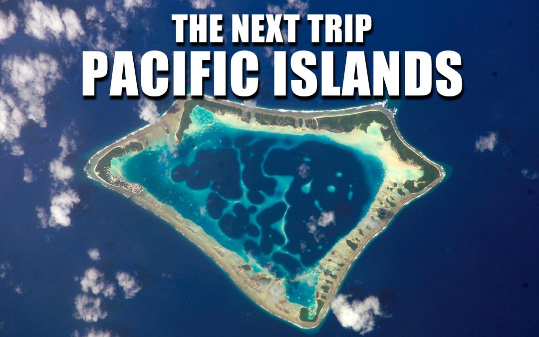 The Next Trip: Pacific Islands 🏝 🥥 🌺 2023 – 2024